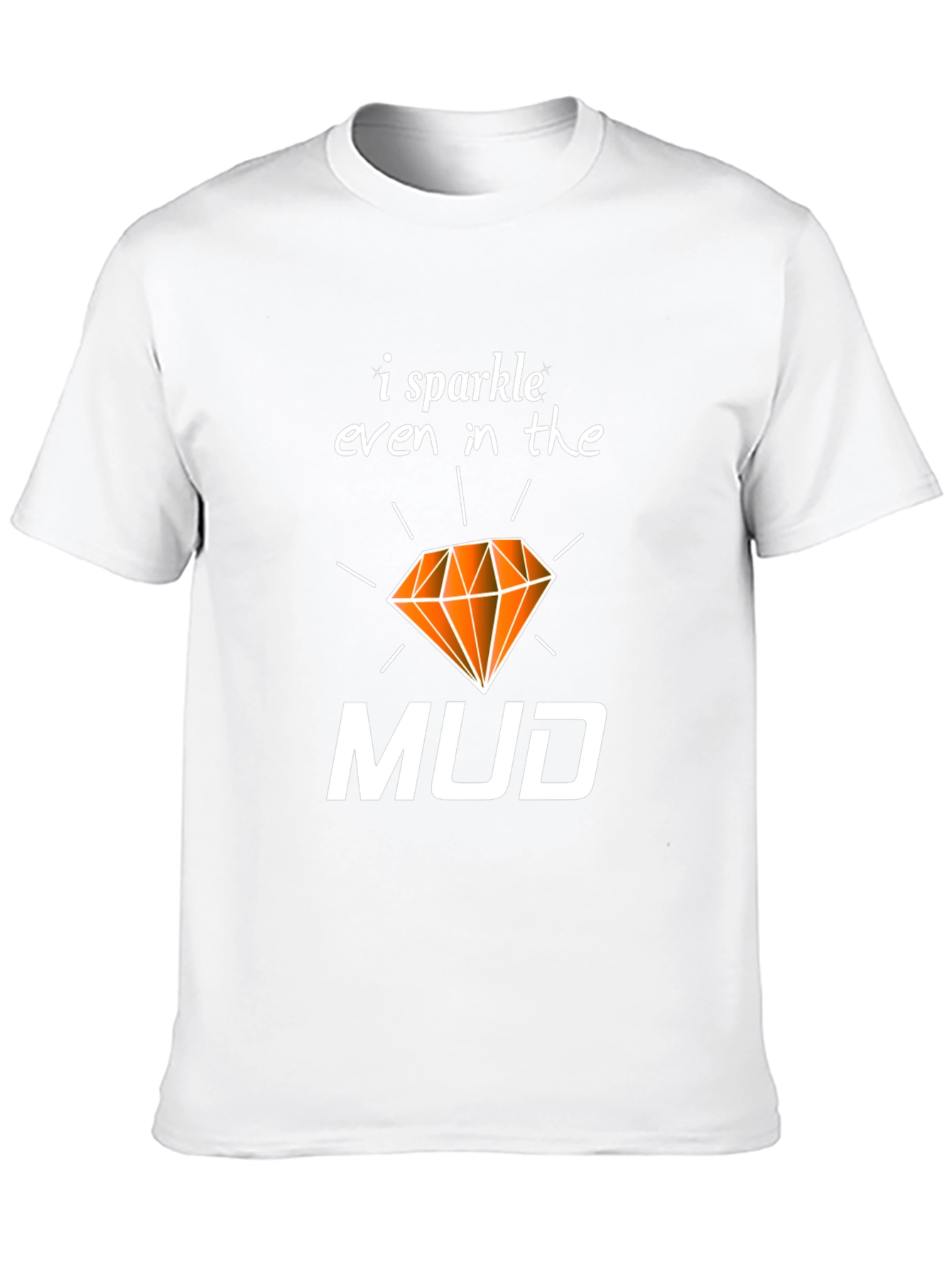 I Sparkle Even In the Mud T-Shirt
