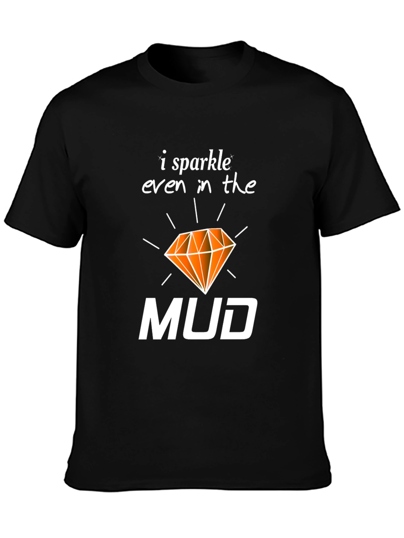 I Sparkle Even In the Mud T-Shirt