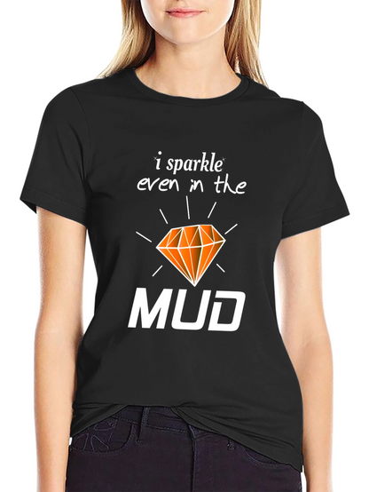 I Sparkle Even In the Mud T-Shirt