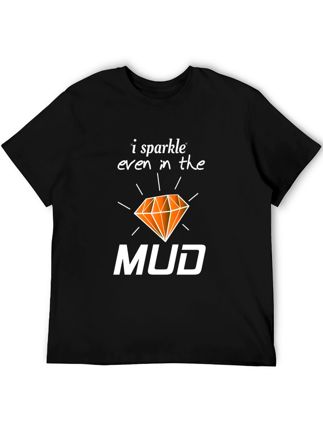I Sparkle Even In the Mud T-Shirt