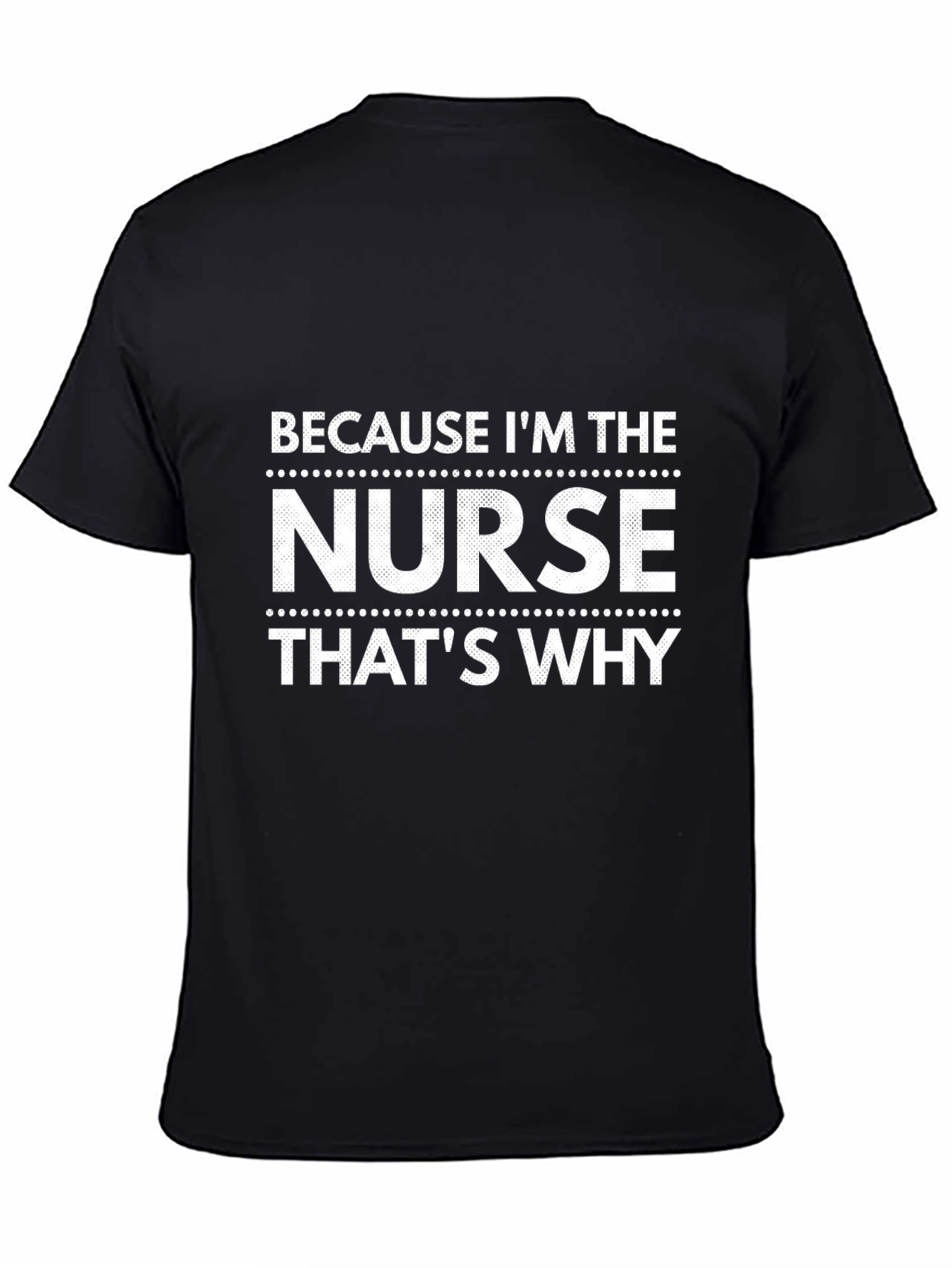 Nurse T-Shirt - Because Im The Nurse Thats Why!