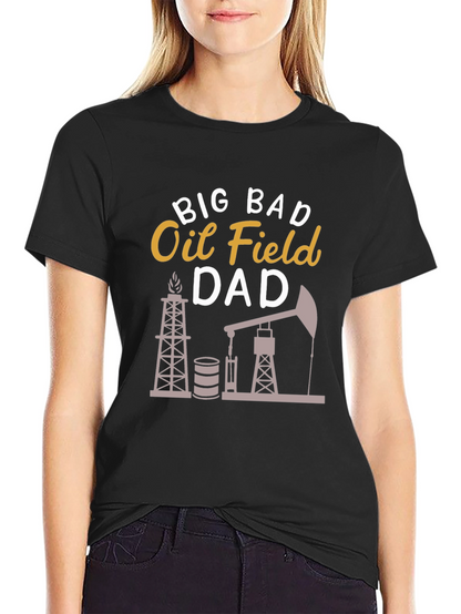 Big Bad Oil Field Dad Graphic T-Shirt