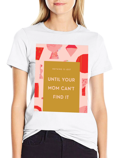 Funny Mom T-Shirt - Nothing is Lost Graphic Tee