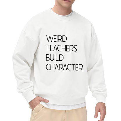 Weird Teachers Build Character Sweatshirt - Funny Teacher Quote Crewneck, Classroom Humor Pullover, Teacher Appreciation Gift Sweatshirt, School Staff Top