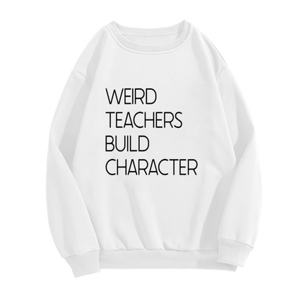 Weird Teachers Build Character Sweatshirt - Funny Teacher Quote Crewneck, Classroom Humor Pullover, Teacher Appreciation Gift Sweatshirt, School Staff Top