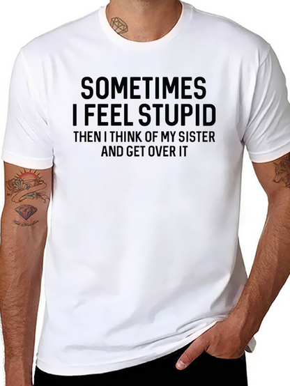 Funny Sister T-Shirt - Sometimes I Feel Stupid
