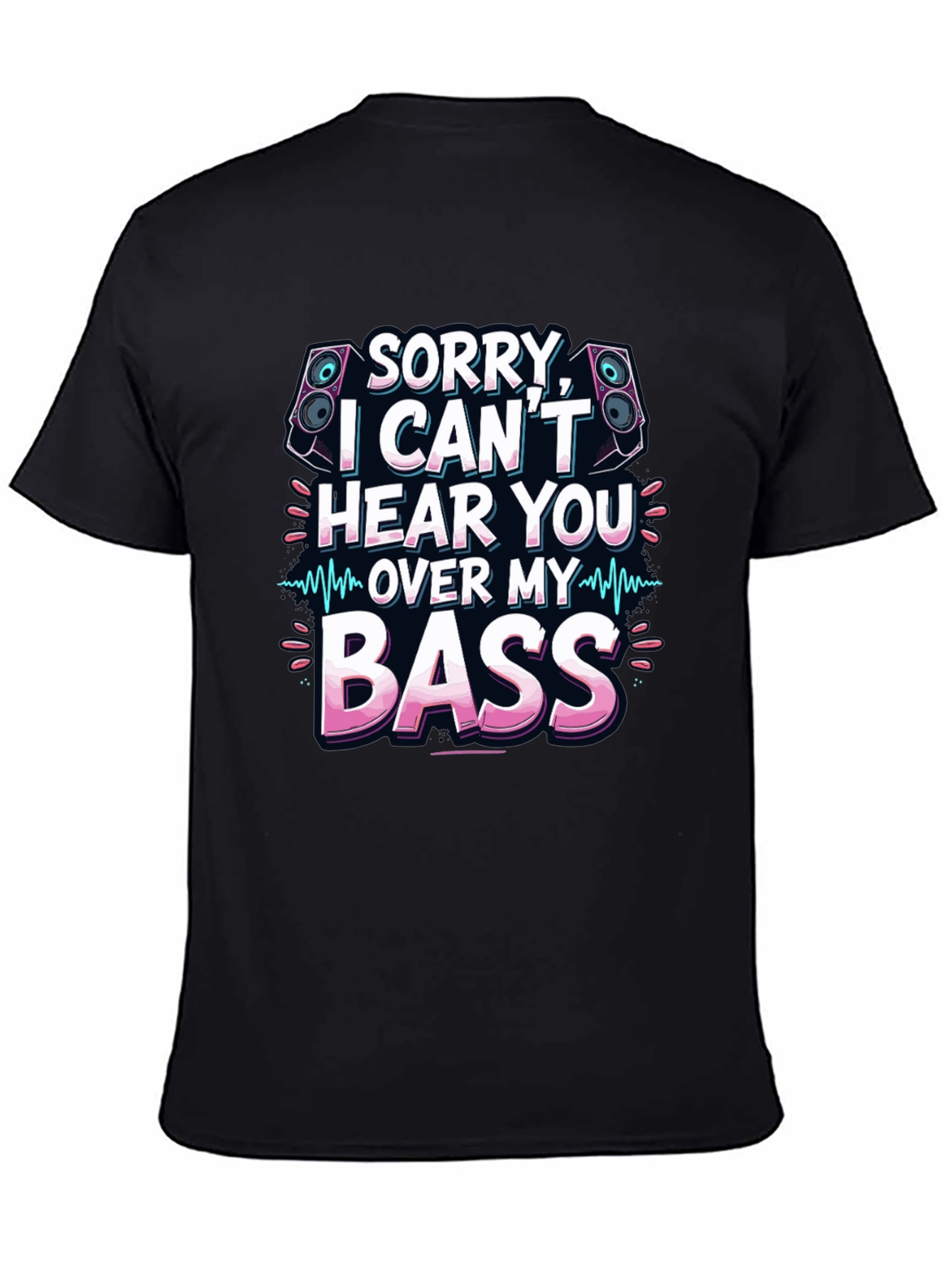 Sorry Cant Hear You Over My Bass T-Shirt