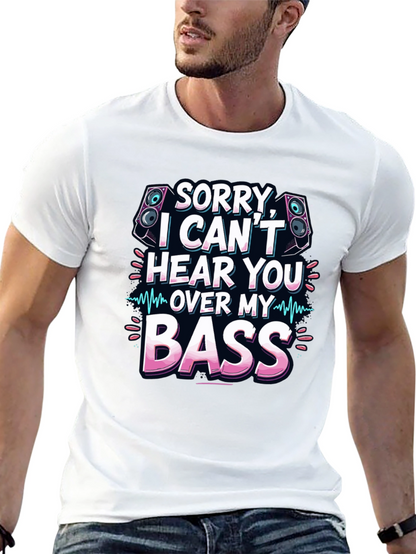 Sorry Cant Hear You Over My Bass T-Shirt
