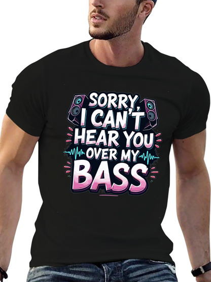 Sorry Cant Hear You Over My Bass T-Shirt