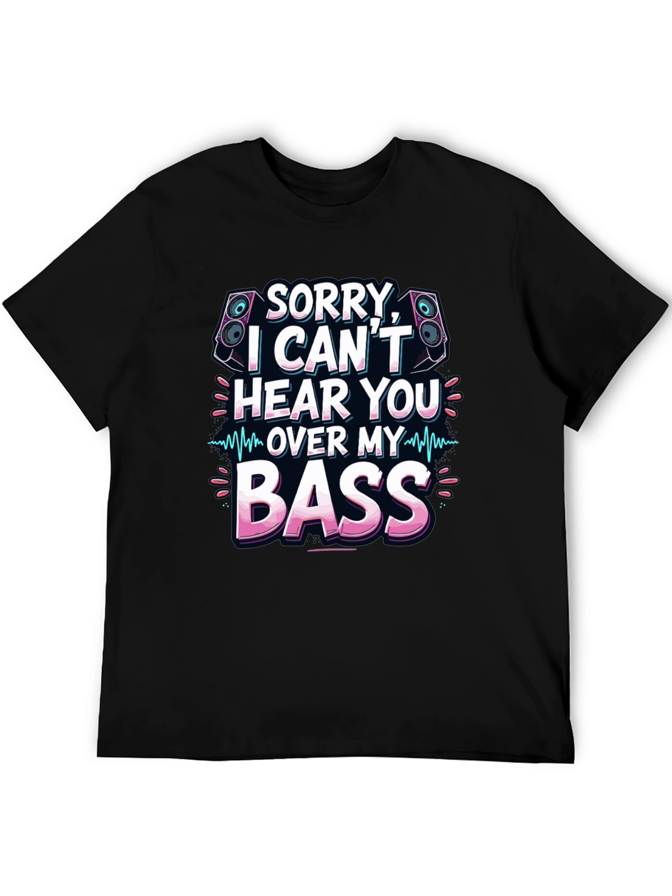 Sorry Cant Hear You Over My Bass T-Shirt