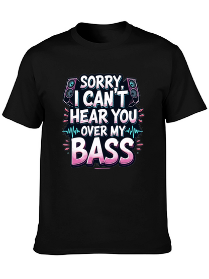 Sorry Cant Hear You Over My Bass T-Shirt