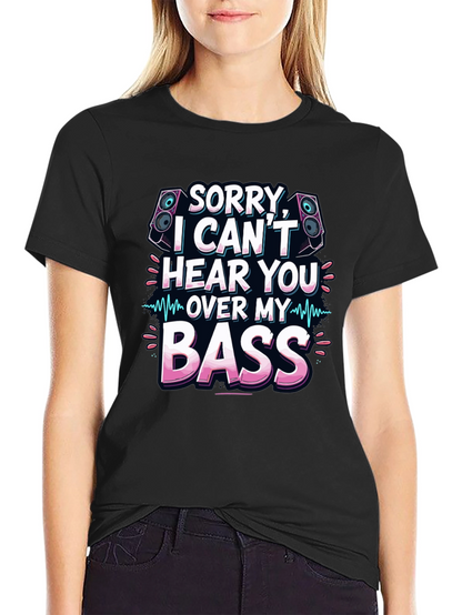 Sorry Cant Hear You Over My Bass T-Shirt