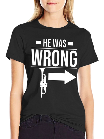 He Was Wrong Trumpet Right T-Shirt