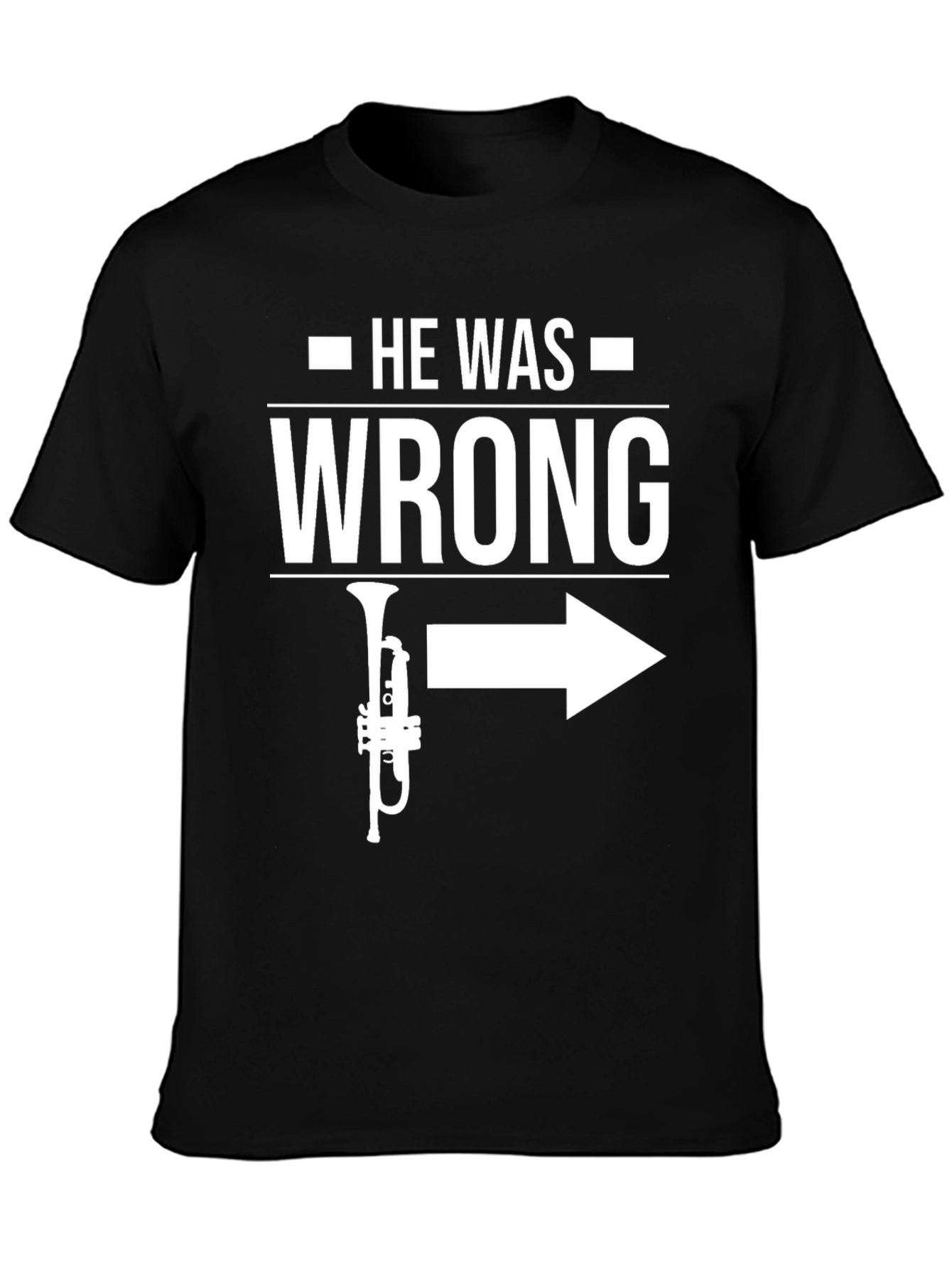 He Was Wrong Trumpet Right T-Shirt