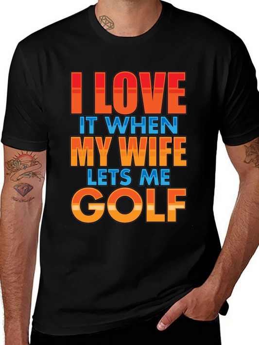 I LOVE IT WHEN MY WIFE LETS ME GOLF T-Shirt