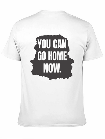 You Can Go Home Now Graphic T-Shirt