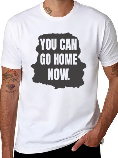 You Can Go Home Now Graphic T-Shirt