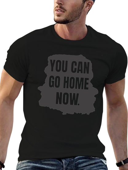 You Can Go Home Now Graphic T-Shirt