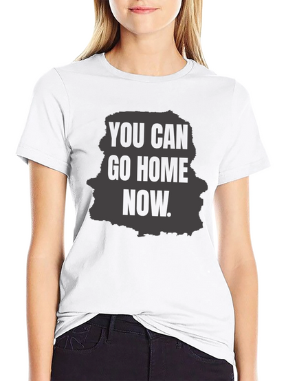 You Can Go Home Now Graphic T-Shirt