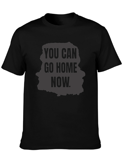 You Can Go Home Now Graphic T-Shirt