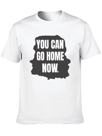 You Can Go Home Now Graphic T-Shirt