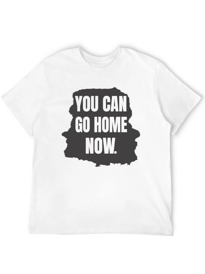 You Can Go Home Now Graphic T-Shirt