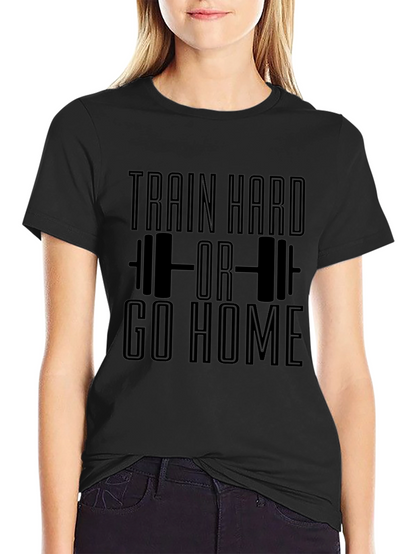 Train Hard or Go Home Black T-Shirt