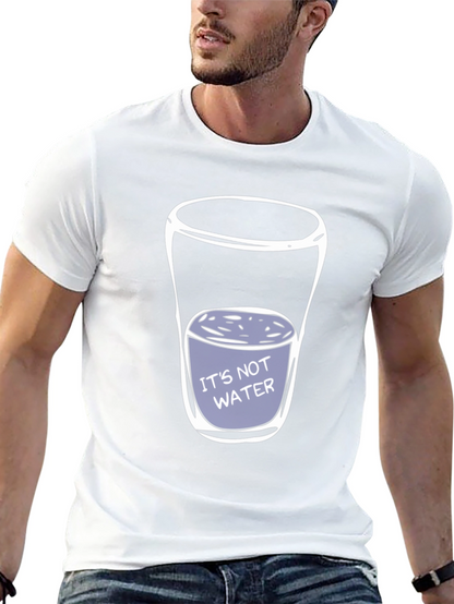 Its Not Water T-Shirt - Funny Adult Humor