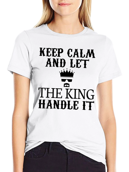Keep Calm and Let the King Handle It T-Shirt