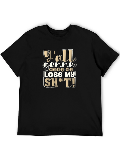 Yall Gonna Make Me Lose My Sh*t T-Shirt