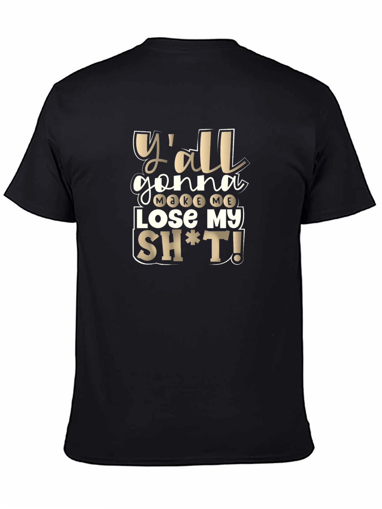 Yall Gonna Make Me Lose My Sh*t T-Shirt