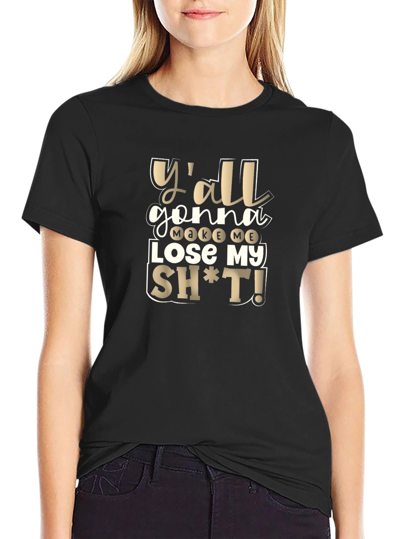 Yall Gonna Make Me Lose My Sh*t T-Shirt