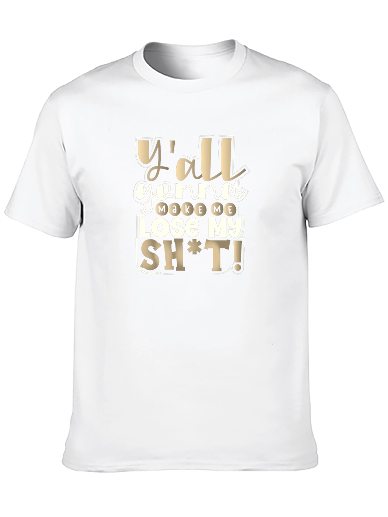 Yall Gonna Make Me Lose My Sh*t T-Shirt