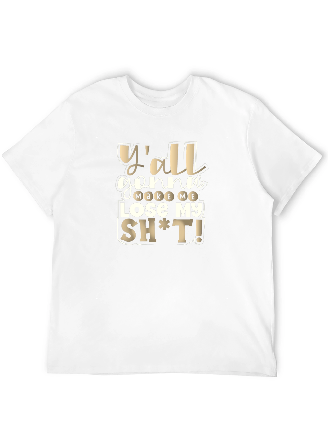 Yall Gonna Make Me Lose My Sh*t T-Shirt