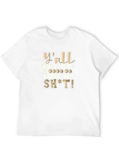 Yall Gonna Make Me Lose My Sh*t T-Shirt