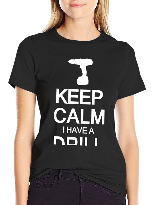 Keep Calm I Have A Drill Graphic T-Shirt