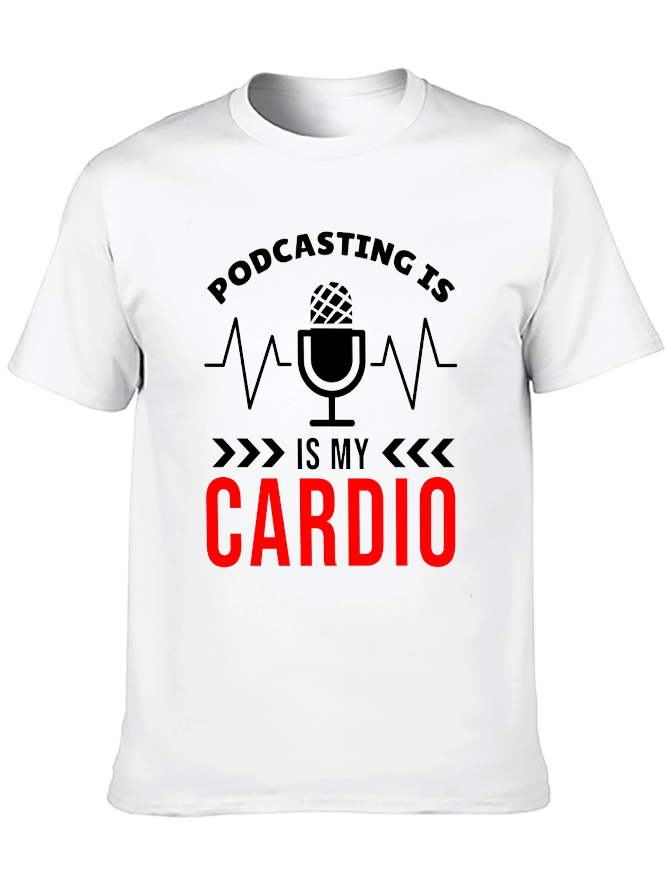 Podcasting is My Cardio Graphic T-Shirt