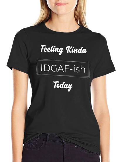 Feeling Kinda IDGAF-ish Today Black T-Shirt