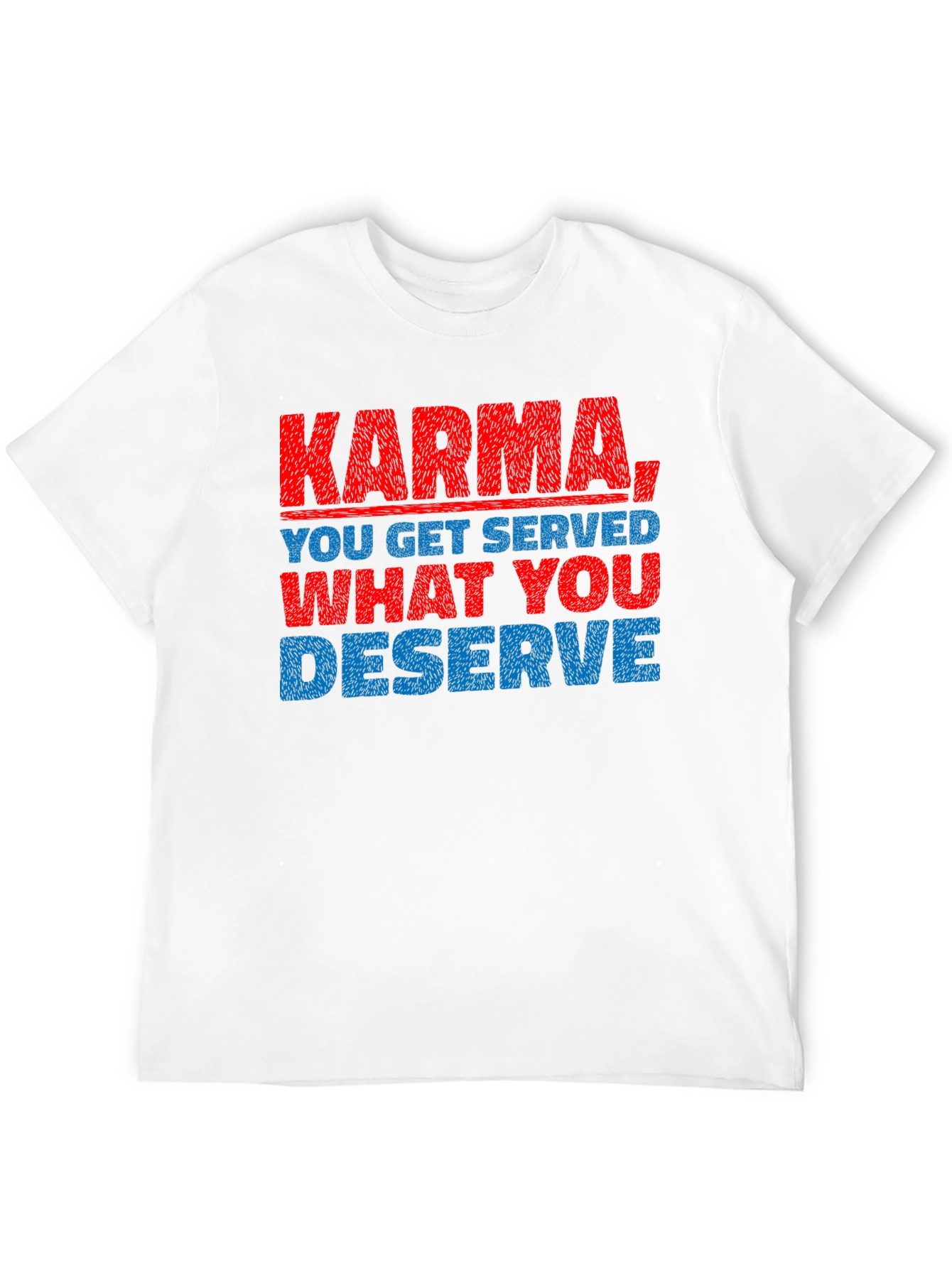 Karma T-Shirt: You Get What You Deserve