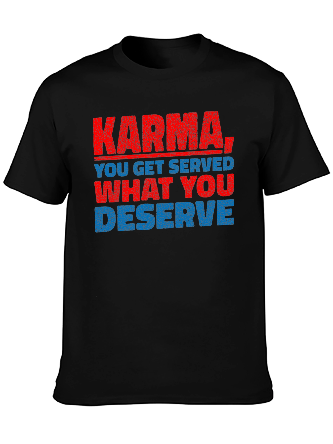 Karma T-Shirt: You Get What You Deserve