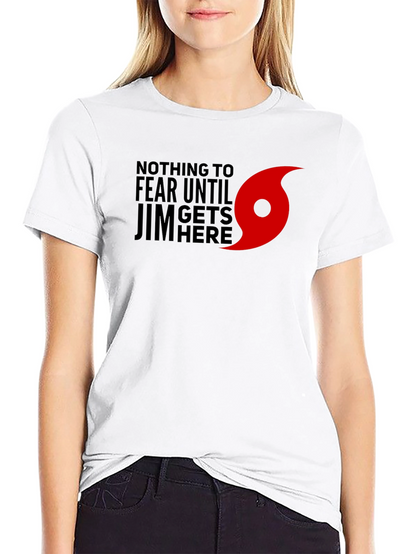 Nothing to Fear Until Jim Gets Here T-Shirt