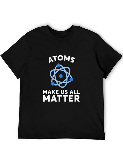 Atoms Make Us All Matter Science T-Shirt