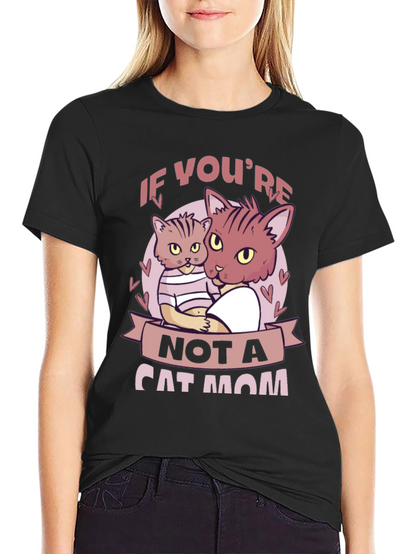 If Youre Not a Cat Mom T-Shirt