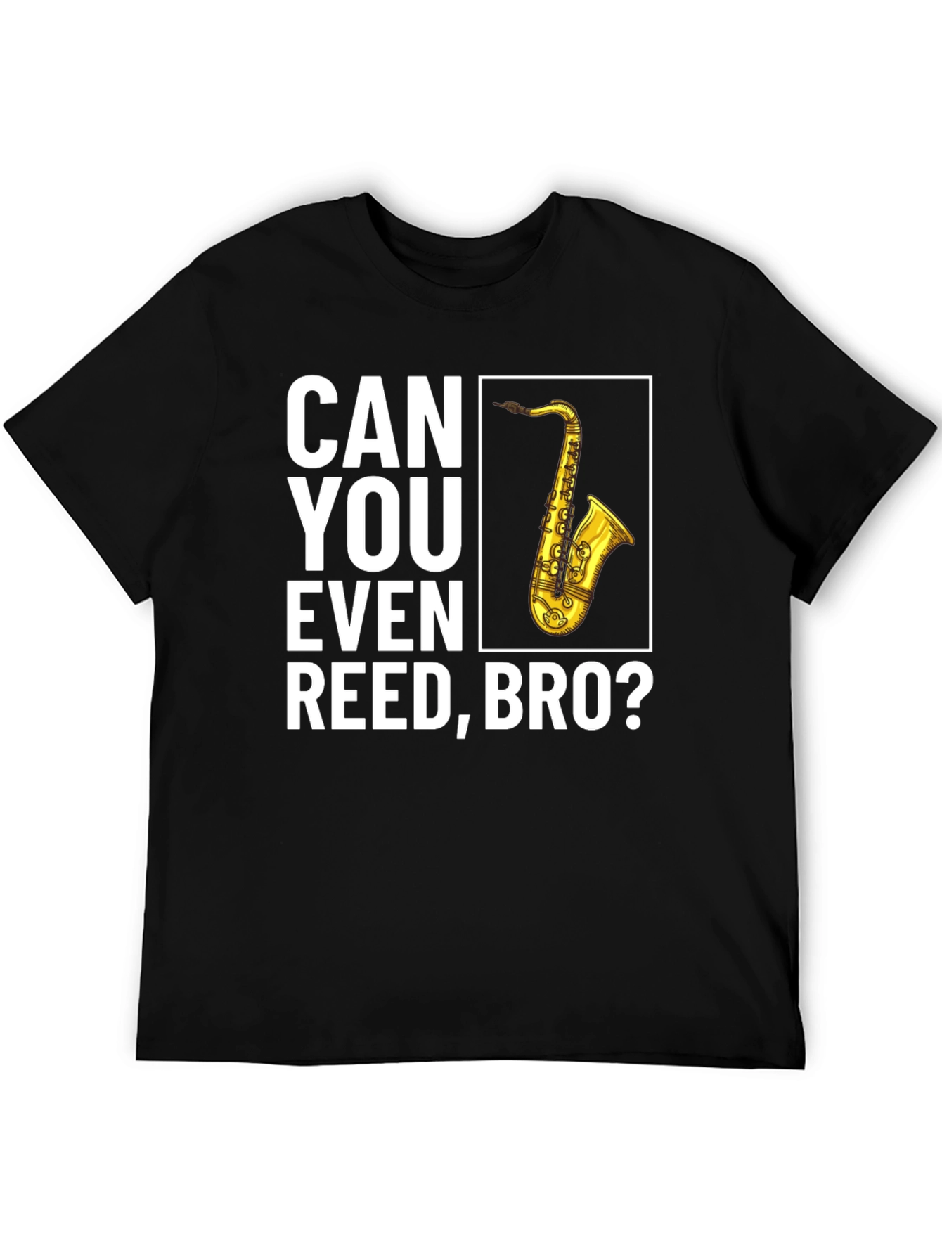 Can You Even Reed Bro? Saxophone T-Shirt