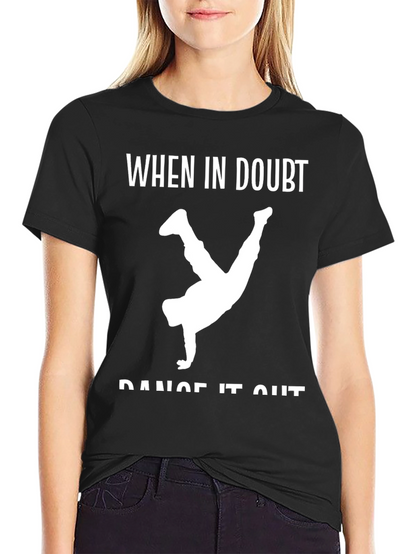 Dance It Out T-Shirt - When In Doubt Tee