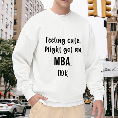 Feeling Cute Might Get An MBA Crewneck Sweatshirt - Funny College Humor Pullover