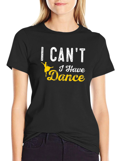 I Cant I Have Dance T-Shirt