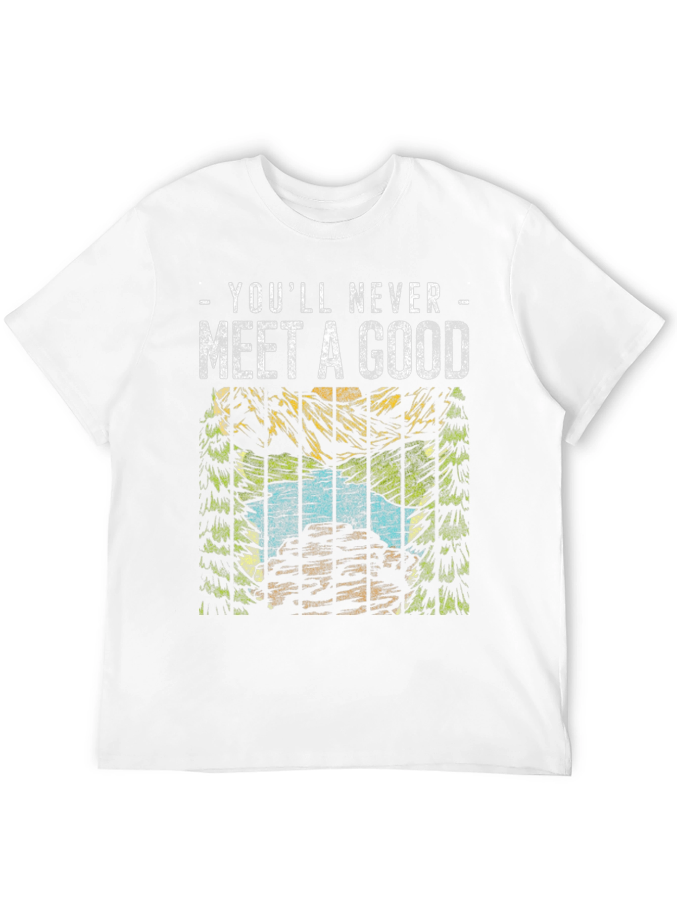 Youll Never Meet a Good T-Shirt