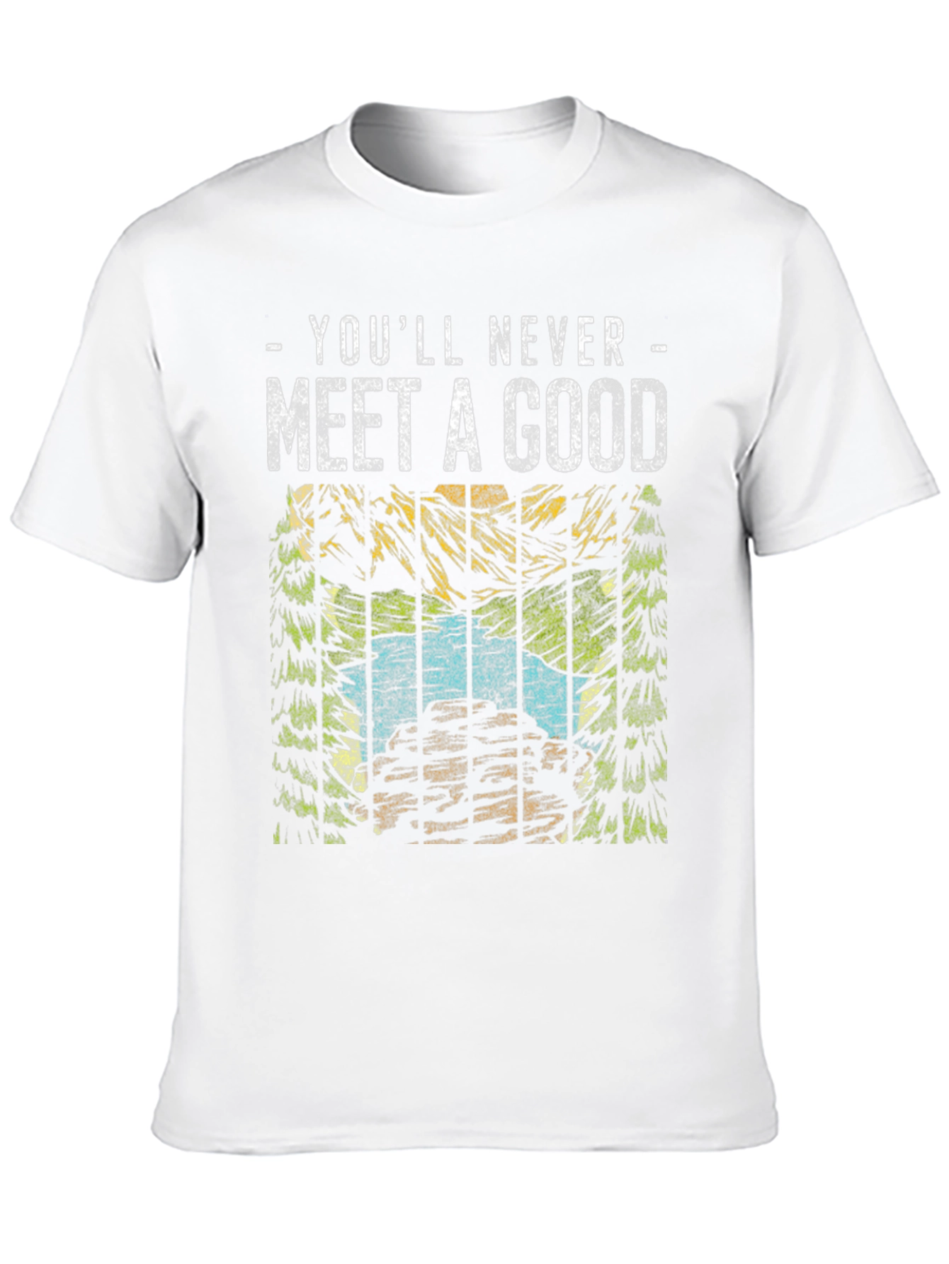 Youll Never Meet a Good T-Shirt