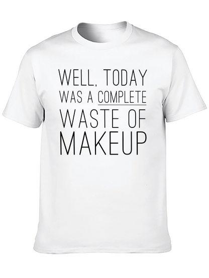 Waste of Makeup T-Shirt Funny Sarcastic Tee